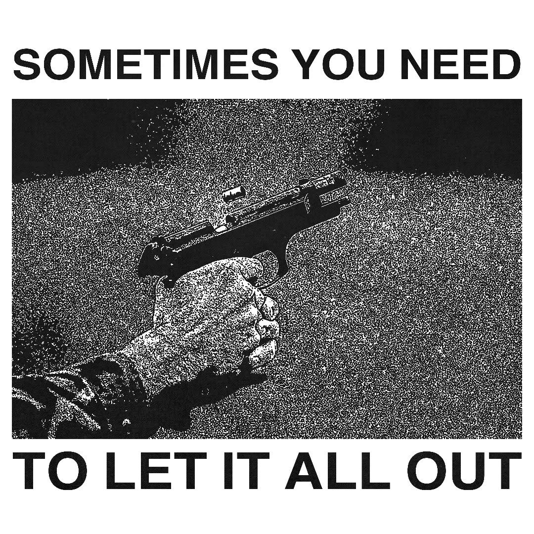 sometimes you need to let it all out